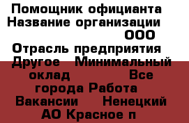 Помощник официанта › Название организации ­ Maximilian'S Brauerei, ООО › Отрасль предприятия ­ Другое › Минимальный оклад ­ 15 000 - Все города Работа » Вакансии   . Ненецкий АО,Красное п.